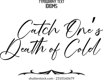 Idiomatic Saying Typography Text Sign Catch One’s Death of Cold