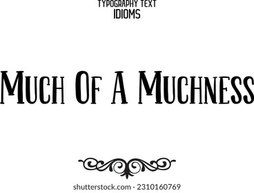 Idiomatic Saying Typography Text Sign Much Of A Muchness