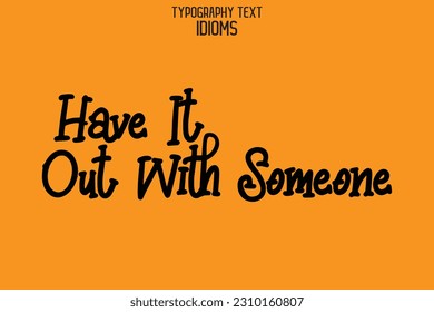 Idiomatic Saying Typography Text Sign Have It Out with Someone
