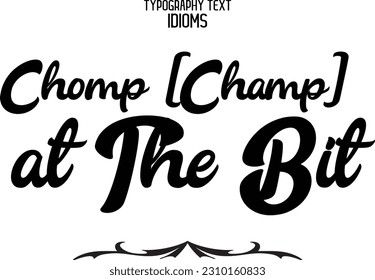 Idiomatic Saying Typography Text Sign Chomp (Champ) at the Bit