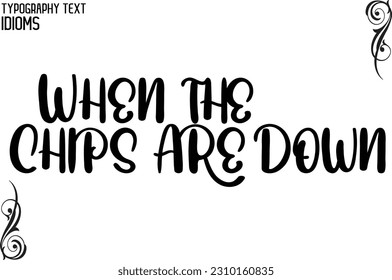 Idiomatic Saying Typography Text Sign When the Chips Are Down