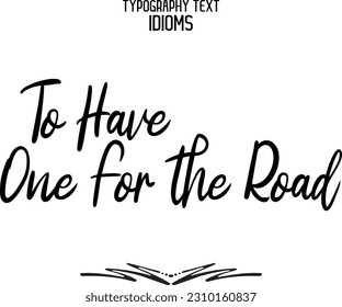 Idiomatic Saying Typography Text Sign To Have One For the Road