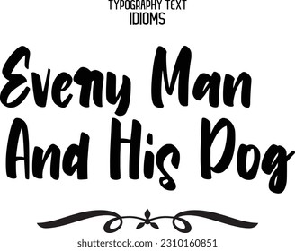 Idiomatic Saying Typography Text Sign Every Man and His Dog