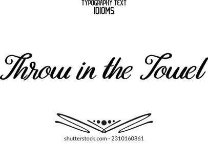 Idiomatic Saying Typography Text Sign Throw in the Towel