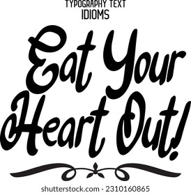 Idiomatic Saying Typography Text Sign Eat Your Heart Out!