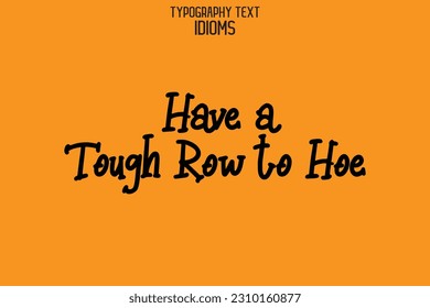 Idiomatic Saying Typography Text Sign Have a Tough Row to Hoe