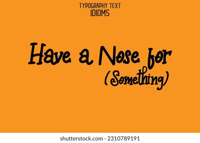 Idiomatic Saying Typography Text Sign Have a Nose for (Something)