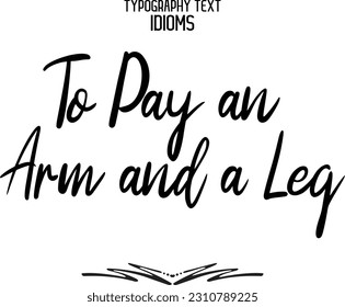Idiomatic Saying Typography Text Sign To Pay an Arm and a Leg