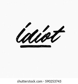 Idiot. Ink hand lettering. Modern brush calligraphy. Handwritten phrase. Inspiration graphic design typography element. Cool simple vector sign.