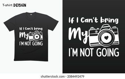 "If i cant bring my camera im not going" Typography lettering quote design. Typography funny phrase. funny photographer quote.Love photography. For stickers, t-shirts,mugs, etc. Eps 10