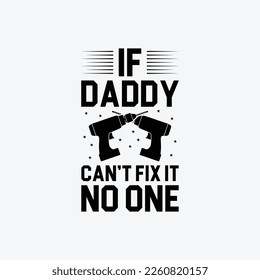 "If Daddy Can't Fix It No One" typography vector father's quote t-shirt design.