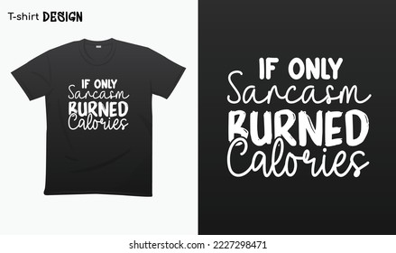 "If only sarcasm burned calories" Funny saying, Funny sarcastic quotes, T-shirt mock up vector. Eps 10 vector