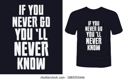 "If you never go you'll never know" typography t-shirt design. 