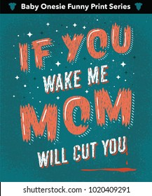 'If You Wake Me Mom Will Cut You' Funny Ironic Sarcastic Hand Drawn Baby Onesie Print Apparel Design. Hand Made Textured Lettering Typography. Vector Illustration.