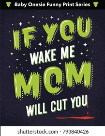 'If You Wake Me Mom Will Cut You' Funny Ironic Sarcastic Hand Drawn Baby Onesie Print Apparel Design. Hand Made Textured Lettering Typography. Vector Illustration.