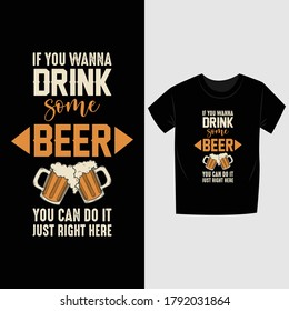 "If You Wanna Drink Some Beer You Can Do It Just Right Here" typography beer t-shirt design.