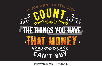 "If you want to feel rich, just count all of the things you have that money can't buy." Riches Quotes