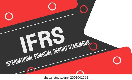 IFRS International Financial Report Standards: Accounting standards used by companies worldwide.