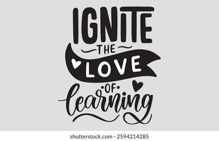 ignite the love of learning- Teacher T-shirt Design, Hand drawn lettering phrase, Handmade calligraphy vector illustration,  for Cutting Machine, Silhouette Cameo, Cricut.