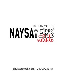 Ignor your naysayers outside motivational typography tshirt design