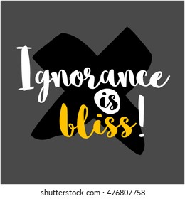 Ignorance Is Bliss! (Brush Lettering Vector Illustration Design Template)