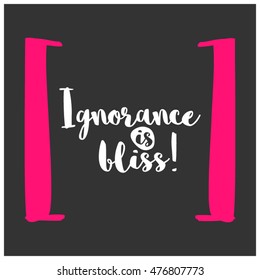 Ignorance Is Bliss! (Brush Lettering Vector Illustration Design Template)