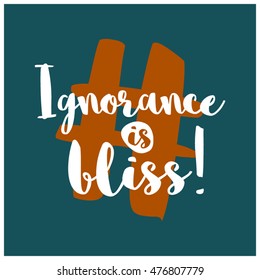 Ignorance Is Bliss! (Brush Lettering Vector Illustration Design Template)