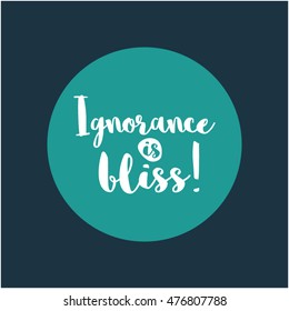 Ignorance Is Bliss! (Brush Lettering Vector Illustration Design Template)