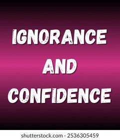 ignorance and confidence inspirational and motivational quotes, typography, fashion, art, designs: for prints, posters, cards, t shirt, coffee mug hoodies etc.