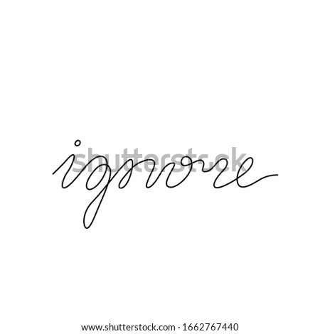 Ignore, hand lettering, continuous line drawing, small tattoo, print for clothes, t-shirt, emblem or logo design, one single line on a white background, isolated vector illustration.