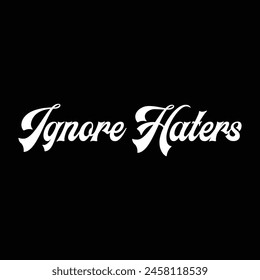 ignore haters text on black background.