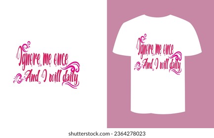 ignore me once and i will daily t-shirt design