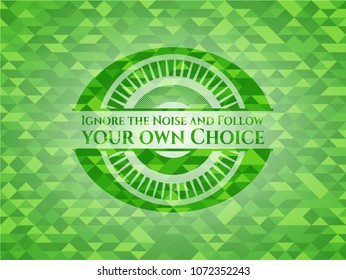  Ignore the Noise and Follow your own Choice green emblem. Mosaic background