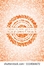  Ignore the Noise and Follow your own Choice abstract emblem, orange mosaic background