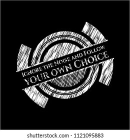 Ignore the Noise and Follow your own Choice chalk emblem