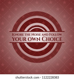 Ignore the Noise and Follow your own Choice red emblem. Retro