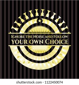 Ignore the Noise and Follow your own Choice gold emblem
