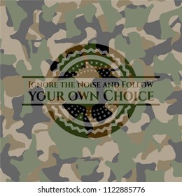 Ignore the Noise and Follow your own Choice written on a camouflage texture