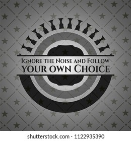 Ignore the Noise and Follow your own Choice black emblem