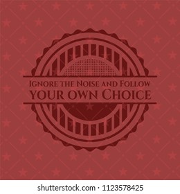 Ignore the Noise and Follow your own Choice red emblem. Retro