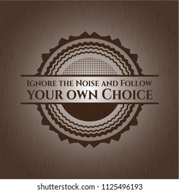 Ignore the Noise and Follow your own Choice wooden signboards