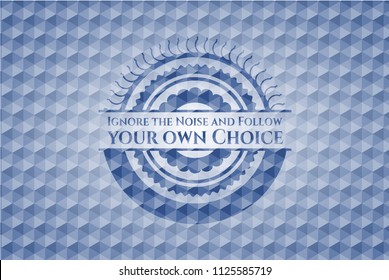 Ignore the Noise and Follow your own Choice blue hexagon badge.