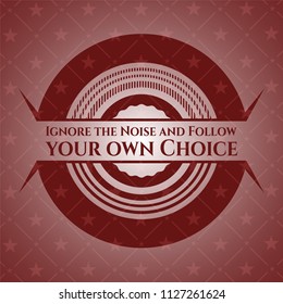 Ignore the Noise and Follow your own Choice retro red emblem
