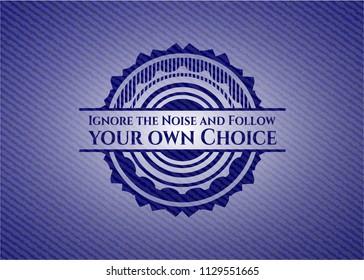 Ignore the Noise and Follow your own Choice badge with denim background