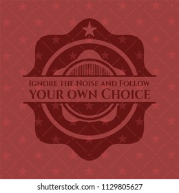 Ignore the Noise and Follow your own Choice red emblem. Vintage.
