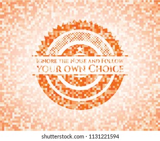 Ignore the Noise and Follow your own Choice orange mosaic emblem