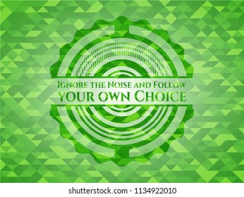 Ignore the Noise and Follow your own Choice realistic green mosaic emblem