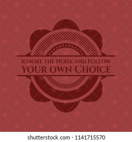 Ignore the Noise and Follow your own Choice red emblem. Retro