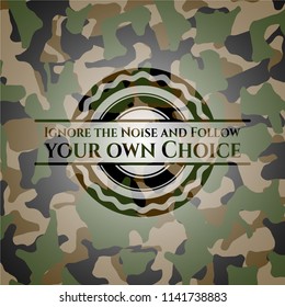 Ignore the Noise and Follow your own Choice written on a camo texture