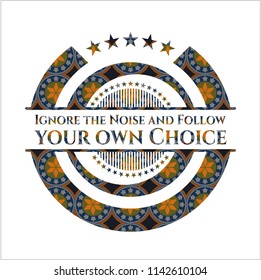Ignore the Noise and Follow your own Choice arabesque emblem. arabic decoration.